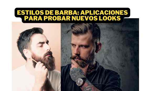 Tu Estilo Ideal: Apps para Experimentar Estilos de Barba