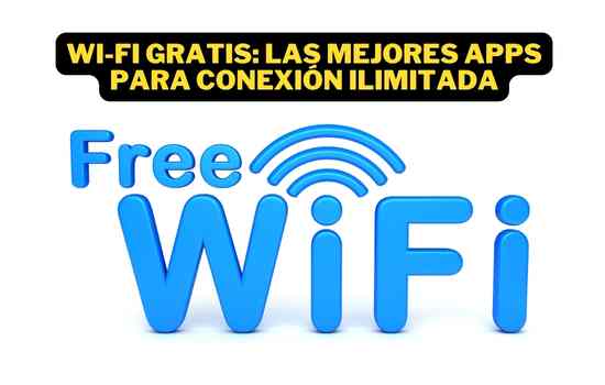 Descubre las mejores apps para Wi-Fi gratis en tu smartphone