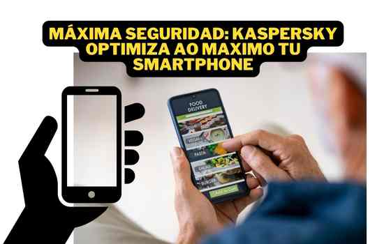 Maximiza la Potencia de Tu Smartphone con Kaspersky