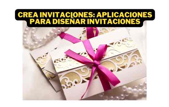 La Mejor Manera de Crear Invitaciones Únicas: La App Ideal