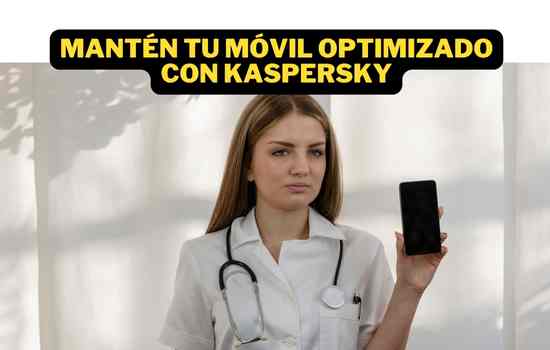 Optimiza 100% tu Smartphone con Kaspersky