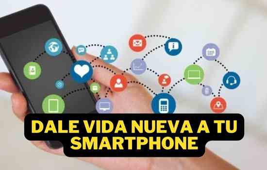 Dale Vida Nueva a tu Smartphone